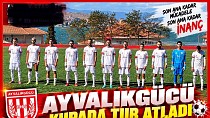 AYVALIKGÜCÜ KUPADA TUR ATLAYAN TARAF OLDU!