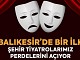 Artık Balıkesir’in de bir ‘Şehir Tiyatrosu’ olacak